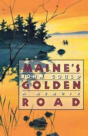 Maine`s Golden Road ? A Memoir: A Memoir Maine`s Golden Road ? A Memoir: A Memoir