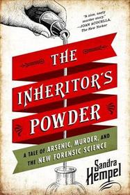 The Inheritor?s Powder ? A Tale of Arsenic, Murder, and the New Forensic Science: A Tale of Arsenic, Murder, and the New Forensic Science The Inheritor?s Powder ? A Tale of Arsenic, Murder, and the New Forensic Science: A Tale of Arsenic, Murder, and the New Forensic Science