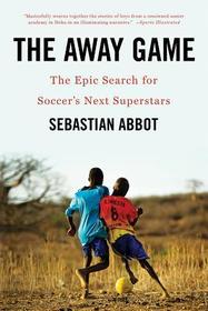 The Away Game – The Epic Search for Soccer`s Next Superstars The Away Game – The Epic Search for Soccer`s Next Superstars