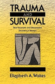 Trauma and Survival ? Post?Traumatic and Dissociative Disorders in Women: Post-Traumatic and Dissociative Disorders in Women