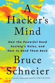 A Hacker?s Mind ? How the Powerful Bend Society?s Rules, and How to Bend them Back: How the Powerful Bend Society's Rules, and How to Bend Them Back A Hacker?s Mind ? How the Powerful Bend Society?s Rules, and How to Bend them Back: How the Powerful Bend Society's Rules, and How to Bend Them Back