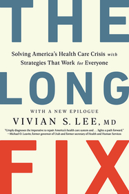 The Long Fix ? Solving America`s Health Care Crisis with Strategies that Work for Everyone: Solving America's Health Care Crisis with Strategies That Work for Everyone The Long Fix ? Solving America`s Health Care Crisis with Strategies that Work for Everyone: Solving America's Health Care Crisis with Strategies That Work for Everyone