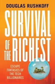 Survival of the Richest ? Escape Fantasies of the Tech Billionaires: Escape Fantasies of the Tech Billionaires