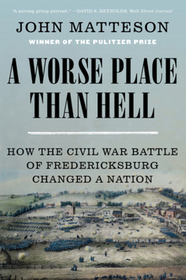 A Worse Place Than Hell ? How the Civil War Battle of Fredericksburg Changed a Nation: How the Civil War Battle of Fredericksburg Changed a Nation