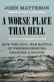 A Worse Place Than Hell ? How the Civil War Battle of Fredericksburg Changed a Nation: How the Civil War Battle of Fredericksburg Changed a Nation A Worse Place Than Hell ? How the Civil War Battle of Fredericksburg Changed a Nation: How the Civil War Battle of Fredericksburg Changed a Nation