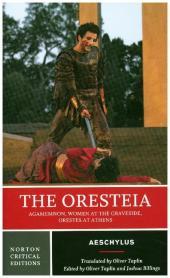The Oresteia – A Norton Critical Edition: Agamemnon, Women at the Graveside, Orestes at Athens