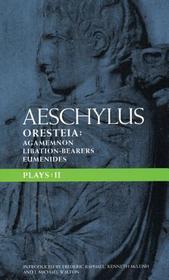 Aeschylus Plays: II: The Oresteia; Agamemnon; The Libation-bearers; The Eumenides