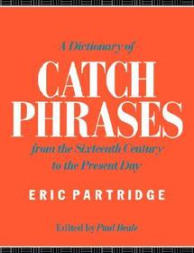 A Dictionary of Catch Phrases: British and American, from the Sixteenth Century to the Present Day