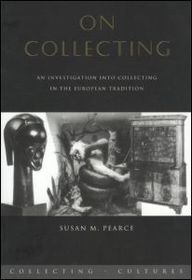 On Collecting: An Investigation into Collecting in the European Tradition