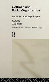 Goffman and Social Organization: Studies of a Sociological Legacy