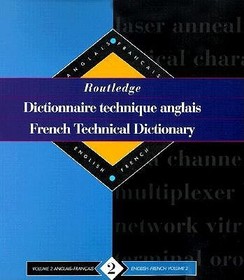 Routledge French Technical Dictionary Dictionnaire technique anglais: Volume 2 English-French/anglais-francais Routledge French Technical Dictionary Dictionnaire technique anglais: Volume 2 English-French/anglais-francais