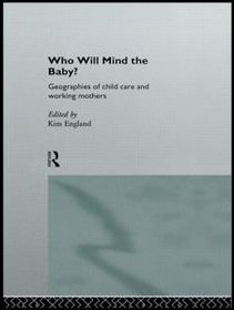 Who Will Mind the Baby?: Geographies of Childcare and Working Mothers