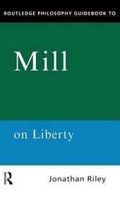 Routledge Philosophy Guidebook to Mill on Liberty