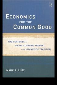 Economics for the Common Good: Two Centuries of Economic Thought in the Humanist Tradition