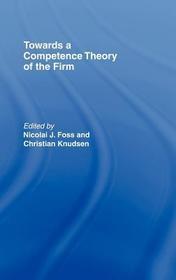Towards a Competence Theory of the Firm