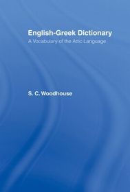 English-Greek Dictionary: A Vocabulary of the Attic Language English-Greek Dictionary: A Vocabulary of the Attic Language