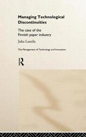 Managing Technological Discontinuities: The Case of the Finnish Paper Industry Managing Technological Discontinuities: The Case of the Finnish Paper Industry