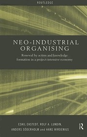 Neo-Industrial Organising: Renewal by Action and Knowledge Formation in a Project-intensive Economy