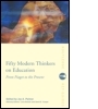 Fifty Modern Thinkers on Education: From Piaget to the Present