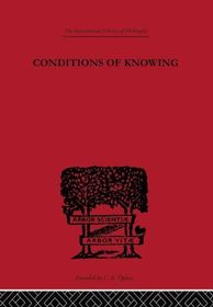 Conditions of Knowing: An Essay Towards a Theory of Knowledge