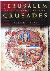 Jerusalem in the Time of the Crusades: Society, Landscape and Art in the Holy City under Frankish Rule