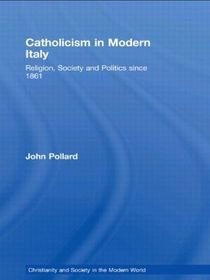 Catholicism in Modern Italy: Religion, Society and Politics since 1861