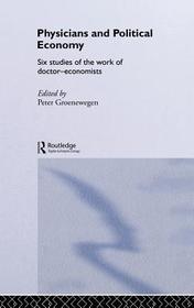 Physicians and Political Economy: Six Studies of the Work of Doctor Economists
