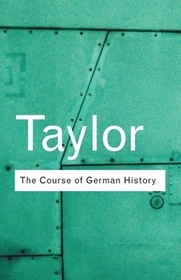 The Course of German History: A Survey of the Development of German History since 1815