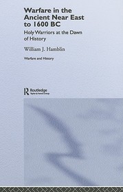 Warfare in the Ancient Near East to 1600 BC: Holy Warriors at the Dawn of History