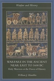 Warfare in the Ancient Near East to 1600 BC: Holy Warriors at the Dawn of History