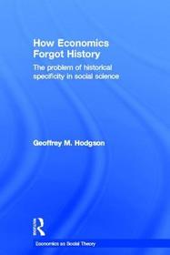 How Economics Forgot History: The Problem of Historical Specificity in Social Science