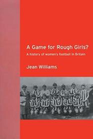 A Game for Rough Girls?: A History of Women's Football in Britain