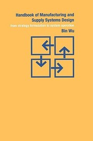 Handbook of Manufacturing and Supply Systems Design: From Strategy Formulations to System Operation Handbook of Manufacturing and Supply Systems Design: From Strategy Formulations to System Operation