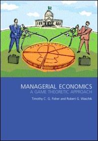 Managerial Economics: A Game Theoretic Approach