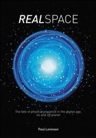 Real Space: The fate of physical presence in the digital age, on and off planet