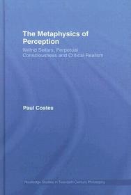 The Metaphysics of Perception: Wilfrid Sellars, Perceptual Consciousness and Critical Realism The Metaphysics of Perception: Wilfrid Sellars, Perceptual Consciousness and Critical Realism