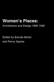 Women's Places: Architecture and Design 1860-1960