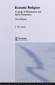 Ecstatic Religion: A Study of Shamanism and Spirit Possession