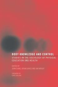 Body Knowledge and Control: Studies in the Sociology of Physical Education and Health Body Knowledge and Control: Studies in the Sociology of Physical Education and Health