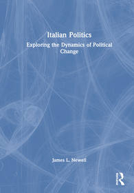Italian Politics: Exploring the Dynamics of Political Change Italian Politics: Exploring the Dynamics of Political Change