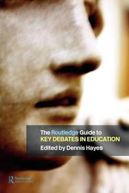 The RoutledgeFalmer Guide to Key Debates in Education: A Student's Guide