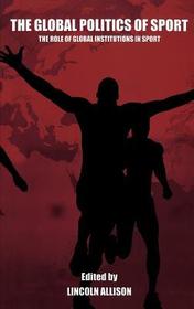 The Global Politics of Sport: The Role of Global Institutions in Sport
