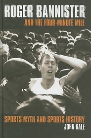 Roger Bannister and the Four-Minute Mile: Sports Myth and Sports History