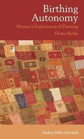 Birthing Autonomy: Women's Experiences of Planning Home Births