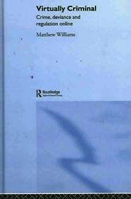 Virtually Criminal: Crime, Deviance and Regulation Online