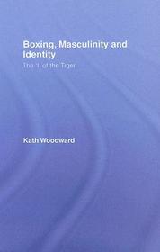 Boxing, Masculinity and Identity: The 'I' of the Tiger