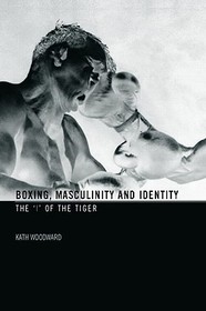 Boxing, Masculinity and Identity: The 'I' of the Tiger