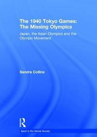 The 1940 Tokyo Games: The Missing Olympics: Japan, the Asian Olympics and the Olympic Movement