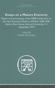 Essays on a Mature Economy: Britain After 1840: Papers and Proceedings on the New Economic History of Britain 1840-1930