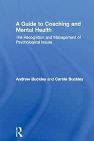 A Guide to Coaching and Mental Health: The Recognition and Management of Psychological Issues A Guide to Coaching and Mental Health: The Recognition and Management of Psychological Issues